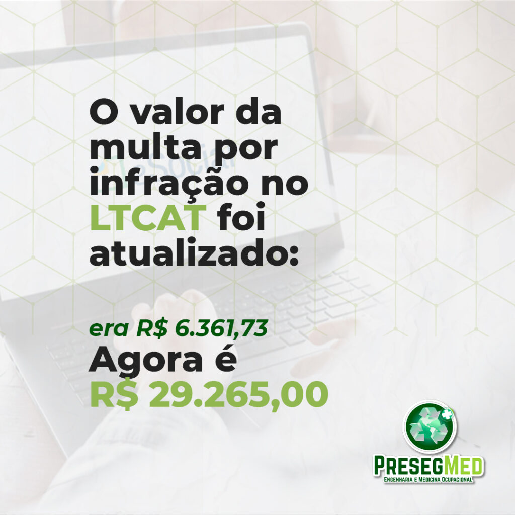 O VALOR DA MULTA POR INFRAÇÃO NO LTCAT FOI ATUALIZADA.