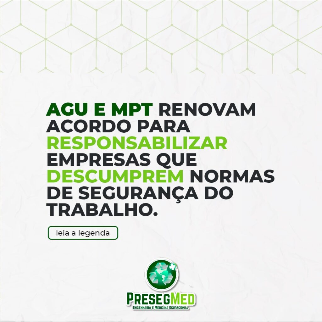 AGU E MPT RENOVAM ACORDO PARA RESPONSABILIZAR EMPRESAS QUE DESCUMPREM NORMAS DE SEGURANÇA DO TRABALHO