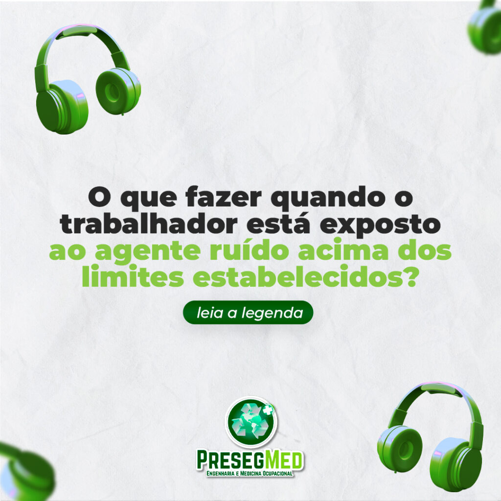 O QUE FAZER QUANDO O TRABALHADOR ESTÁ EXPOSTO AO AGENTE RUÍDO ACIMA DOS LIMITES ESTABELECIDOS