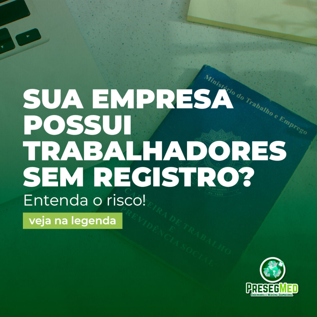 SUA EMPRESA POSSUI TRABALHADORES SEM REGISTRO? ENTENDA O RISCO!