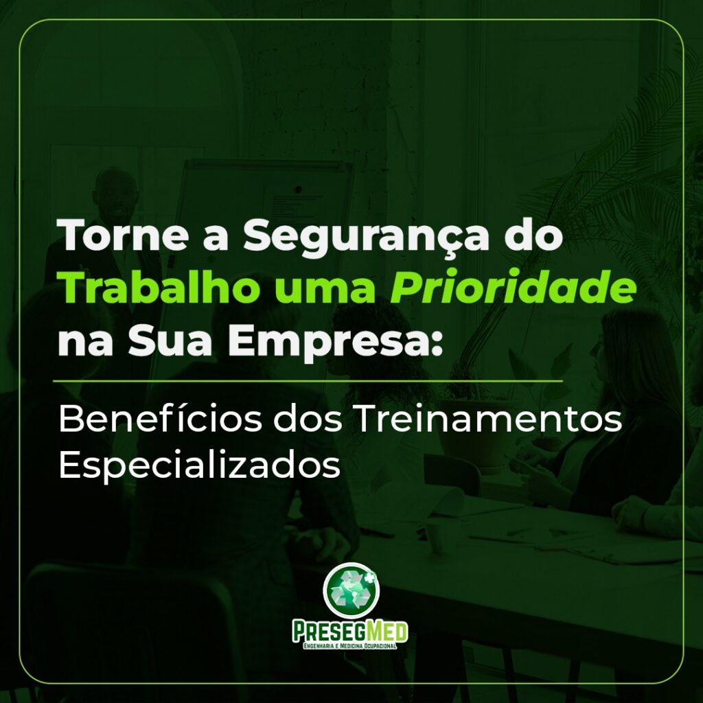 TORNE A SEGURANÇA DO TRABALHO UMA PRIORIDADE NA SUA EMPRESA: BENEFÍCIOS DOS TREINAMENTOS ESPECIALIZADOS